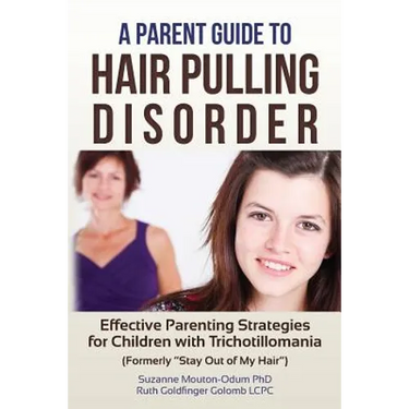 A Parent Guide to Hair Pulling Disorder: Effective Parenting Strategies for Children with Trichotillomania (Formerly "Stay Out of My Hair")
