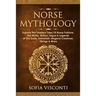 Norse Mythology: Explore The Timeless Tales Of Norse Folklore, The Myths, History, Sagas & Legends of The Gods, Immortals, Magical Creatures, Vikings