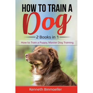 How to Train a Dog- 2 Books in 1: How to Train a Puppy, Master Dog Training
