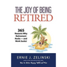 The Joy of Being Retired: 365 Reasons Why Retirement Rocks - and Work Sucks!