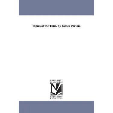 Topics of the Time. by James Parton.