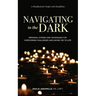 Navigating in the Dark: Personal Stories and Techniques for Overcoming Challenges and Saying Yes to Life