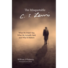 The Misquotable C.S. Lewis: What He Didn't Say, What He Actually Said, and Why It Matters