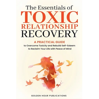 The Essentials of Toxic Relationship Recovery