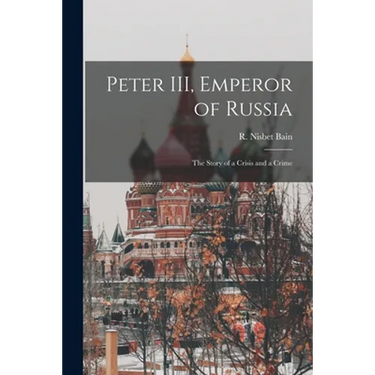 Peter III, Emperor of Russia: the Story of a Crisis and a Crime