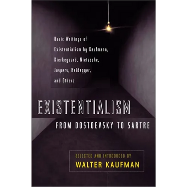 Existentialism from Dostoevsky to Sartre: Basic Writings of Existentialism by Kaufmann, Kierkegaard, Nietzsche, Jaspers, Heidegger, and Others
