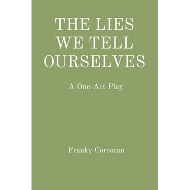 The Lies We Tell Ourselves: A One-Act Play