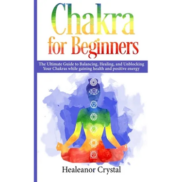 Chakra for Beginners: The Ultimate Guide to Balancing, Healing, and Unblocking Your Chakras while gaining health and positive energy.