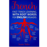 French Fast Track Learning with Root Words for English Speakers: Boost your French vocabulary with Latin and Greek Roots! Learn one root and you´ll le