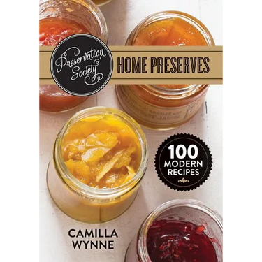 Preservation Society Home Preserves: 100 Modern Recipes