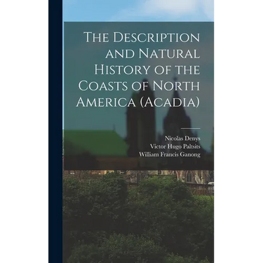 The Description and Natural History of the Coasts of North America (Acadia)