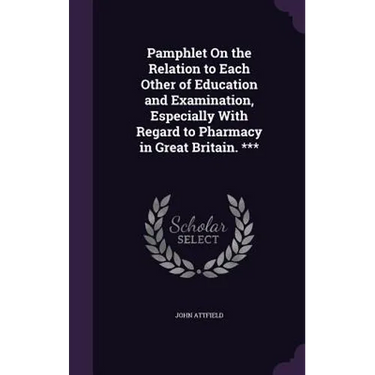 Pamphlet On the Relation to Each Other of Education and Examination, Especially With Regard to Pharmacy in Great Britain. ***