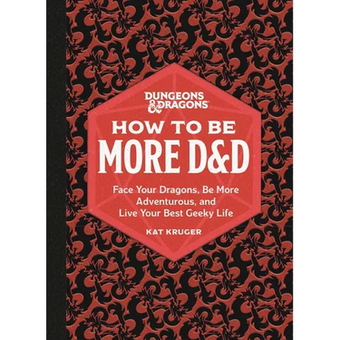Dungeons & Dragons: How to Be More D&d: Face Your Dragons, Be More Adventurous, and Live Your Best Geeky Life