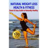 Natural Weight Loss Health & Fitness: The Smart & Easy Guide to Naturally Healthy