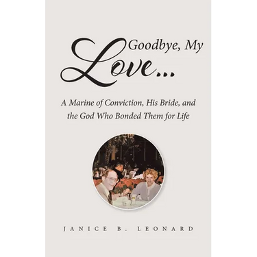 Goodbye, My Love...: A Marine of Conviction, His Bride, and the God Who Bonded Them for Life
