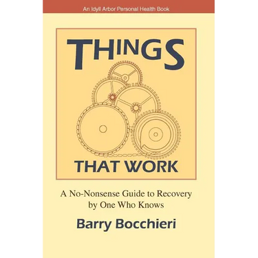 Things That Work: A No-Nonsense Guide to Recovery by One Who Knows