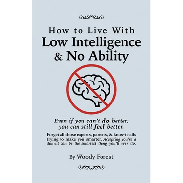 How to Live with Low Intelligence & No Ability: Funny prank book, gag gift, novelty notebook disguised as a real book, with hilarious, motivational qu