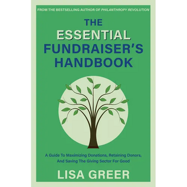 The Essential Fundraiser's Handbook: A Guide to Maximizing Donations, Retaining Donors, and Saving the Giving Sector for Good