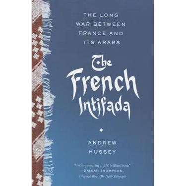 The French Intifada: The Long War Between France and Its Arabs