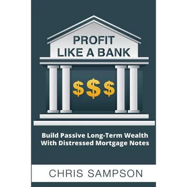 Profit Like a Bank: Build Passive Long-Term Wealth W/ Distressed Mortgage Notes