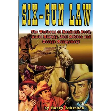 Six-Gun Law: he Westerns of Randolph Scott, Audie Murphy, Joel McCrea and George Montgomery