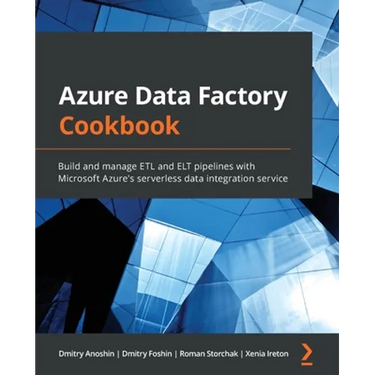 Azure Data Factory Cookbook: Build and manage ETL and ELT pipelines with Microsoft Azure's serverless data integration service