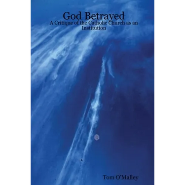 God Betrayed: A Critique of the Catholic Church as an Institution