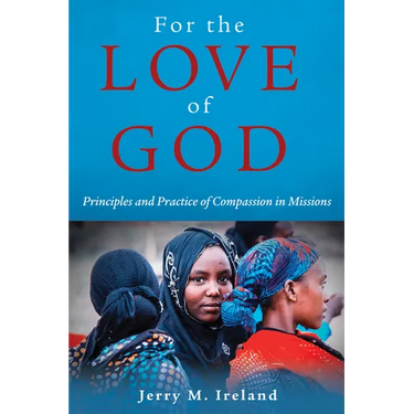 For the Love of God: Principles and Practice of Compassion in Missions