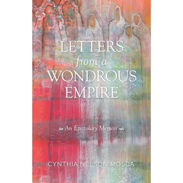 Letters from A Wondrous Empire: An Epistolary Memoir