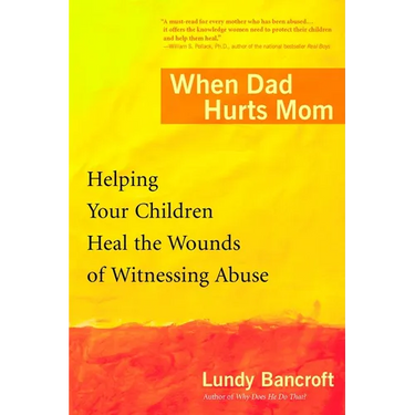 When Dad Hurts Mom: Helping Your Children Heal the Wounds of Witnessing Abuse