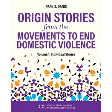 Origin Stories from the Movements to End Domestic Violence, Volume 1: Individual Stories