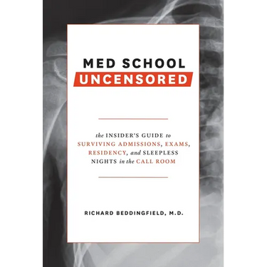 Med School Uncensored: The Insider's Guide to Surviving Admissions, Exams, Residency, and Sleepless Nights in the Call Room