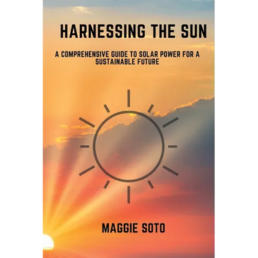 Harnessing the Sun: A Comprehensive Guide to Solar Power for a Sustainable Future