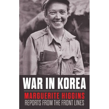 War in Korea: Marguerite Higgins Reports from the Front Lines