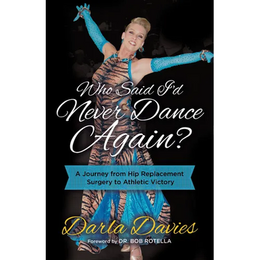 Who Said I'd Never Dance Again?: A Journey from Hip Replacement Surgery to Athletic Victory