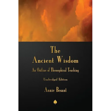 The Ancient Wisdom: An Outline of Theosophical Teaching