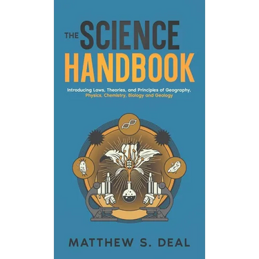 The Science Handbook: Introducing Laws, Theories, and Principles of Geography, Physics, Chemistry, Biology and Geology