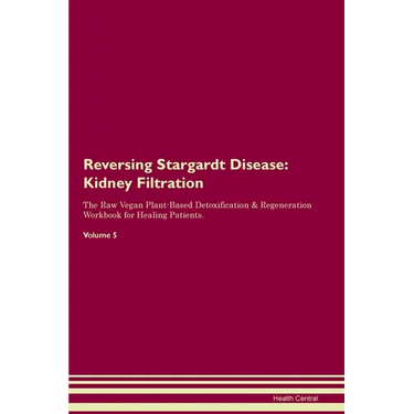 Reversing Stargardt Disease: Kidney Filtration The Raw Vegan Plant-Based Detoxification & Regeneration Workbook for Healing Patients. Volume 5