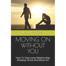 Moving on Without You: How To Overcome Relationship Breakup Shock And Move On