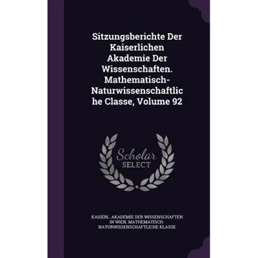 Sitzungsberichte Der Kaiserlichen Akademie Der Wissenschaften. Mathematisch-Naturwissenschaftliche Classe, Volume 92