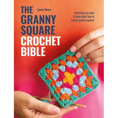 The Granny Square Crochet Bible: Everything You Need to Know about How to Crochet Granny Squares