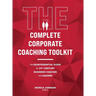 The Complete Corporate Coaching Toolkit: The Quintessential Guide for 21st Century Business Coaches and Leaders