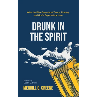 Drunk in the Spirit: What the Bible Says about Trance, Ecstasy, and God's Supernatural Love