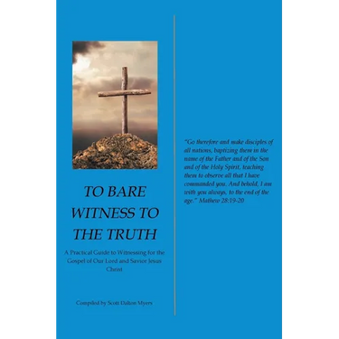 To Bare Witness to the Truth: A Practical Guide to Witnessing for the Gospel of Our Lord and Savior Jesus Christ