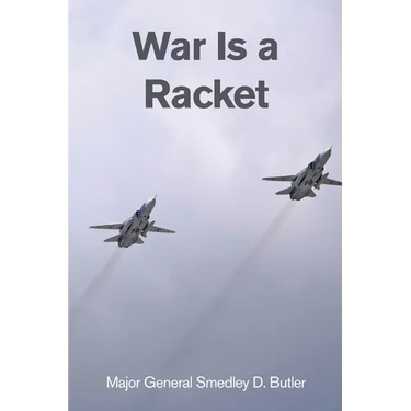 War Is a Racket: A Decorated U.S. Marine General's Shocking Exposé of War Profiteering