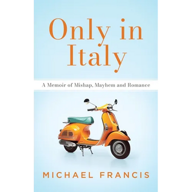 Only in Italy: A Memoir of Mishap, Mayhem and Romance