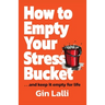 How to Empty Your Stress Bucket: ... and keep it empty for life