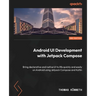 Android UI Development with Jetpack Compose - Second Edition: Bring declarative and native UI to life quickly and easily on Android using Jetpack Comp