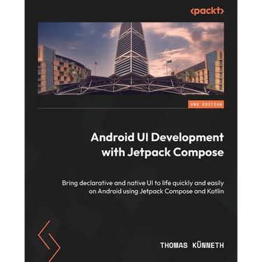 Android UI Development with Jetpack Compose - Second Edition: Bring declarative and native UI to life quickly and easily on Android using Jetpack Comp
