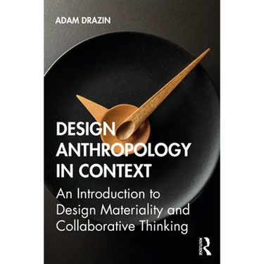 Design Anthropology in Context: An Introduction to Design Materiality and Collaborative Thinking